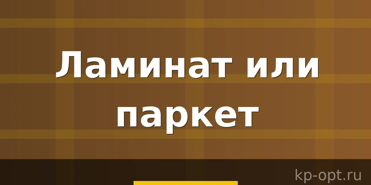 Ламинат или паркет и возможен ли компромисс?