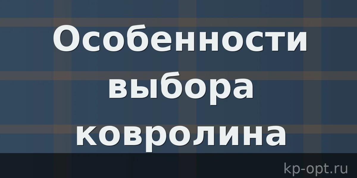 Особенности выбора ковролина