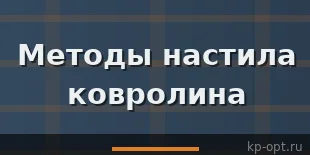 Какие методы настила ковролина на пол существуют